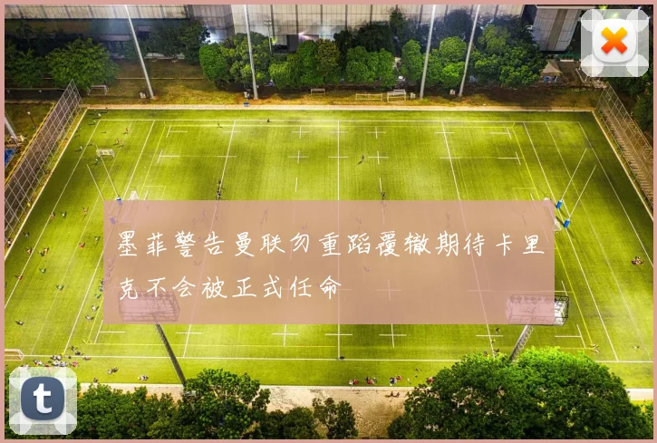 墨菲警告曼联勿重蹈覆辙期待卡里克不会被正式任命