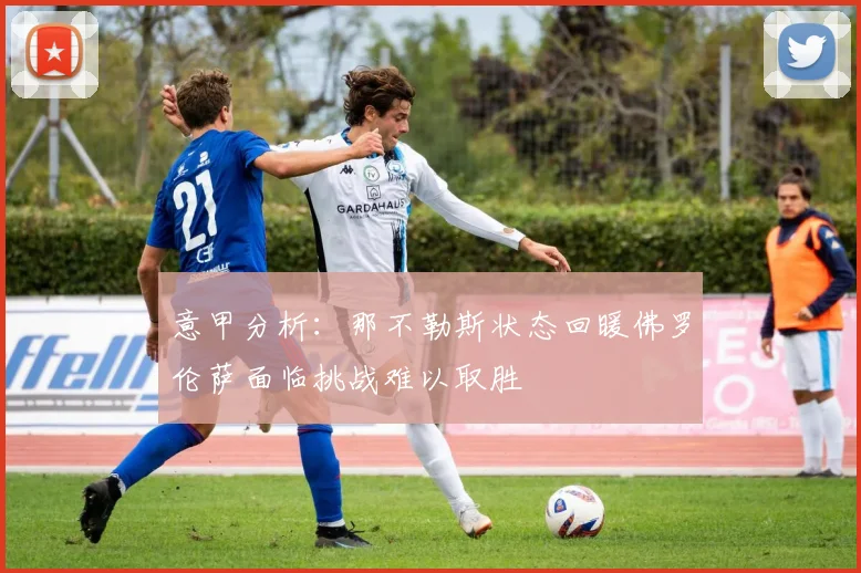 意甲分析：那不勒斯状态回暖佛罗伦萨面临挑战难以取胜
