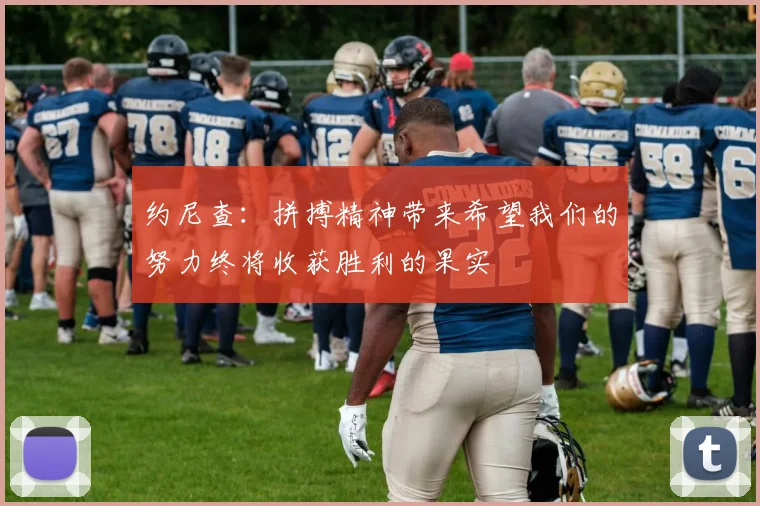 约尼查：拼搏精神带来希望我们的努力终将收获胜利的果实